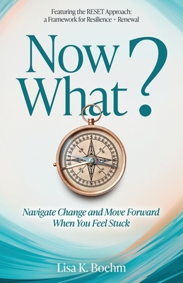 Now What? Navigating Change When You Feel Stuck