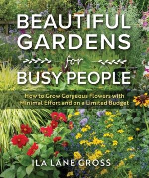 Beautiful Gardens for Busy People: How to Grow Gorgeous Flowers with Minimal Effort and on a Limited Budget