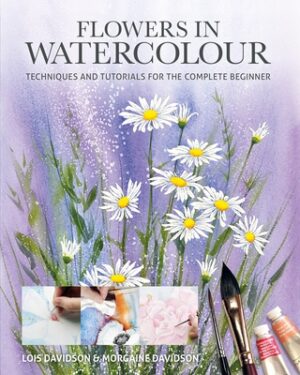 Flowers in Watercolour: Techniques and Tutorials for the Complete Beginner