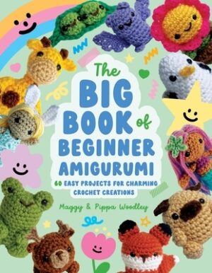 The Big Book of Beginner Amigurumi: 60 Easy Projects for Charming Crochet Creations