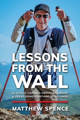 Lessons from the Wall: 15 Things I Learned About Leadership & Life By Doing Something Really Hard