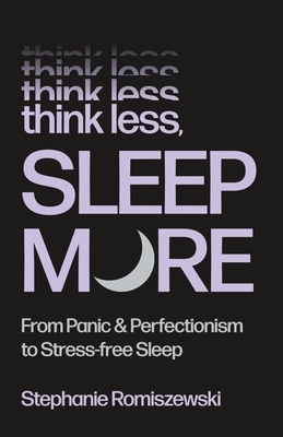 Think Less, Sleep More: From Panic & Perfectionism to Stress-Free Sleep