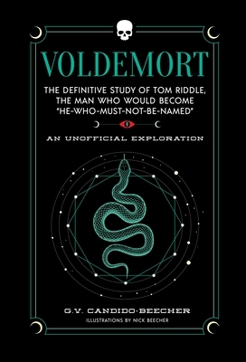 Voldemort: The Definitive Study of Tom Riddle--The Man Who Would Become "He Who Must Not Be Named"
