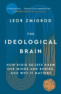 The Ideological Brain: How Rigid Beliefs Harm Our Minds and Bodies, and Why It Matters
