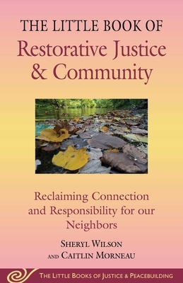 Little Book of Restorative Justice & Community: Reclaiming Connection and Responsibility for Our Neighbors
