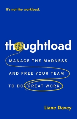 Thoughtload: Manage the Madness and Free Your Team to Do Great Work