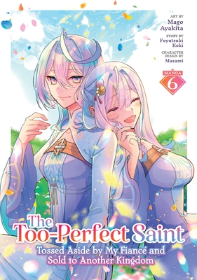 The Too-Perfect Saint: Tossed Aside by My Fianc? and Sold to Another Kingdom (Manga) Vol. 6