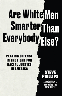 Are White Men Smarter Than Everybody Else?: Playing Offense in the Fight for Racial Justice in America