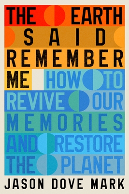 The Earth Said Remember Me: How to Revive Our Memories and Restore the Planet