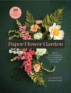 Paper Flower Garden: Fresh Techniques for Handmade Crepe Paper Blooms