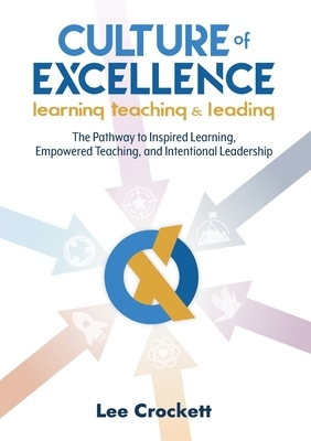 Culture of Excellence: Culture of Excellence: The Pathway to Inspired Learning, Empowered Teaching and Intentional Leadership