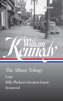 William Kennedy: The Albany Trilogy (Loa #397): Legs / Billy Phelan's Greatest Game / Ironweed