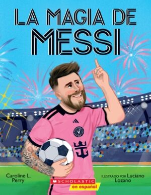 La Magia de Messi (Messi's Magic): C?mo Lionel Messi Se Convirti? En El Mejor