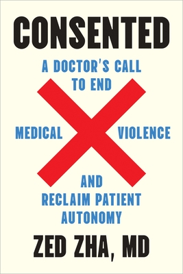 Consented: A Doctor's Call to End Medical Violence and Reclaim Patient Autonomy