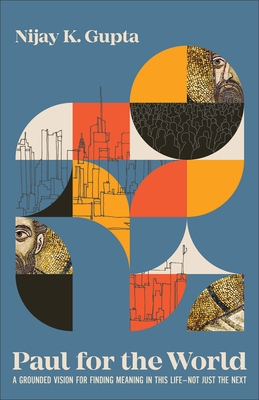 Paul for the World: A Grounded Vision for Finding Meaning in This Life--Not Just the Next
