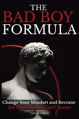 The Bad Boy Formula: Change Your Mindset and Become the Man Women Can't Ignore