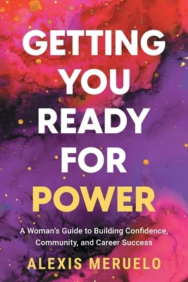 Getting You Ready for Power: A Woman's Guide to Building Confidence, Community, and Career Success