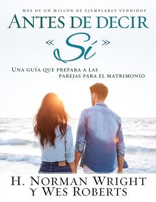 Antes de Decir S?: Una Gu?a Que Prepara a Las Parejas Para El Matrimonio
