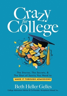 Crazy for College: The Stories, The Secrets, & The Shot of Sanity You Need to Make It Through Admissions
