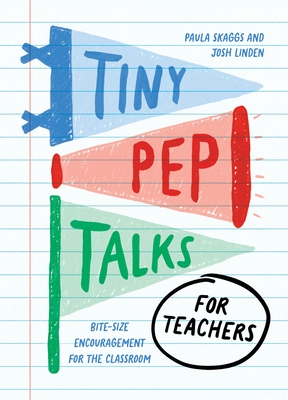 Tiny Pep Talks for Teachers: Bite-Size Encouragement for the Classroom