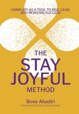 The Stay Joyful Method: Using Joy as a Tool to Rise, Lead, and Redefine Success