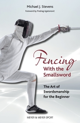 Fencing with the Smallsword: The Art of Swordmanship for the Beginner