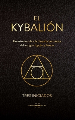 El Kybali?n: Un Estudio Sobre La Filosof?a Herm?tica del Antiguo Egipto Y Grecia