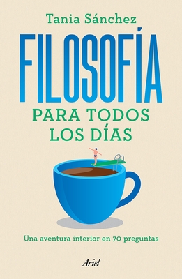 Filosof?a Para Todos Los D?as: Una Aventura Interior En 70 Preguntas / Philosophy for Everyday Life