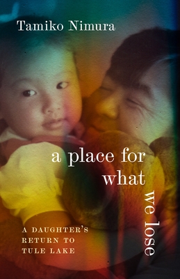A Place for What We Lose: A Daughter's Return to Tule Lake