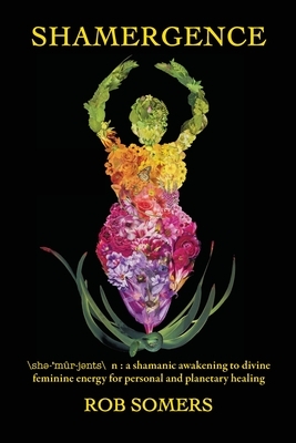 Shamergence: A shamanic awakening to divine feminine energy for personal and planetary healing