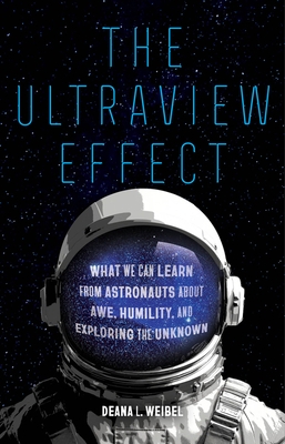 The Ultraview Effect: What We Can Learn from Astronauts about Awe, Humility, and Exploring the Unknown