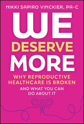 We Deserve More: Why Reproductive Healthcare Is Broken--And What You Can Do about It