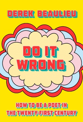 Do It Wrong: How to Be a Poet in the Twenty-First Century