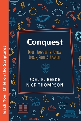 Conquest: Family Worship in Joshua, Judges, Ruth, and 1 Samuel