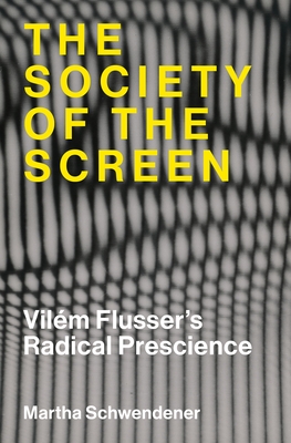 The Society of the Screen: Vil?m Flusser's Radical Prescience