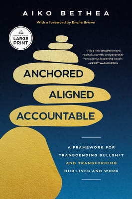 Anchored, Aligned, Accountable: A Framework for Transcending Bullsh*t and Transforming Our Lives and Work