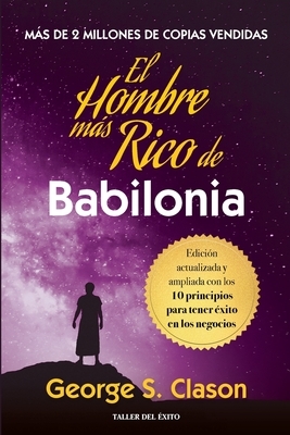 El hombre mas rico de Babilonia: Edici?n actualizada y ampliada con los 10 principios para tener ?xito en los negocios