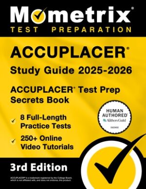 Accuplacer Study Guide 2025-2026 - 8 Full-Length Practice Tests, 250+ Online Video Tutorials, Accuplacer Test Prep Secrets Book: [3rd Edition]