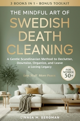 The Mindful Art of Swedish Death Cleaning for Women Over 50: A Gentle Scandinavian Method to Declutter, Downsize, Organize, and Leave a Loving Legacy