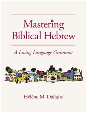 Mastering Biblical Hebrew: A Living Language Grammar