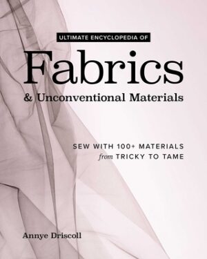 Ultimate Encyclopedia of Fabrics & Unconventional Materials: Sew with 100+ Materials from Tricky to Tame