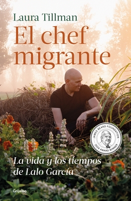 El Chef Migrante: La Vida Y Los Tiempos de Lalo Garc?a / The Migrant Chef: The Life and Times of Lalo Garc?a