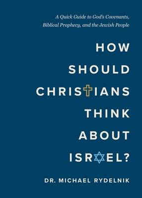 How Should Christians Think about Israel?: A Quick Guide to God's Covenants, Biblical Prophecy, and the Jewish People