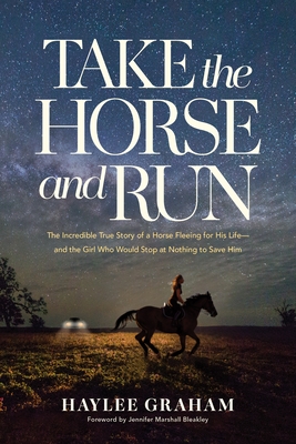 Take the Horse and Run: The Incredible True Story of a Horse Fleeing for His Life--And the Girl Who Would Stop at Nothing to Save Him