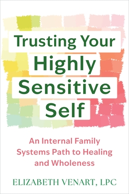 Trusting Your Highly Sensitive Self: An Internal Family Systems Path to Healing and Wholeness
