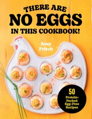 There Are No Eggs in This Cookbook!: 50 Protein-Packed Egg-Free Recipes