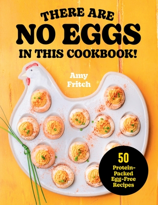 There Are No Eggs in This Cookbook!: 50 Protein-Packed Egg-Free Recipes