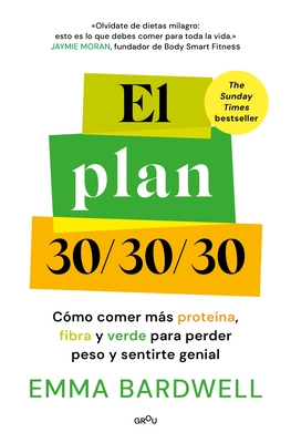 El Plan 30/30/30: C?mo Comer M?s Prote?na, Fibra Y Verde Para Perder Peso Y Sentirte Genial / The 30g Plan