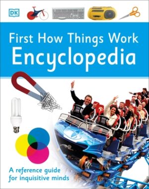 First How Things Work Encyclopedia: A First Reference Guide for Inquisitive Minds