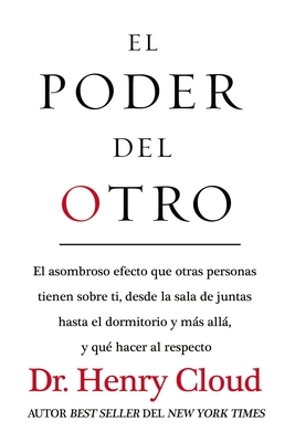 El El Poder del Otro: El Asombroso Efecto Que Otras Personas Tienen Sobre Ti, Desde La Sala de Juntas Hasta El Dormitorio Y M��s AllA